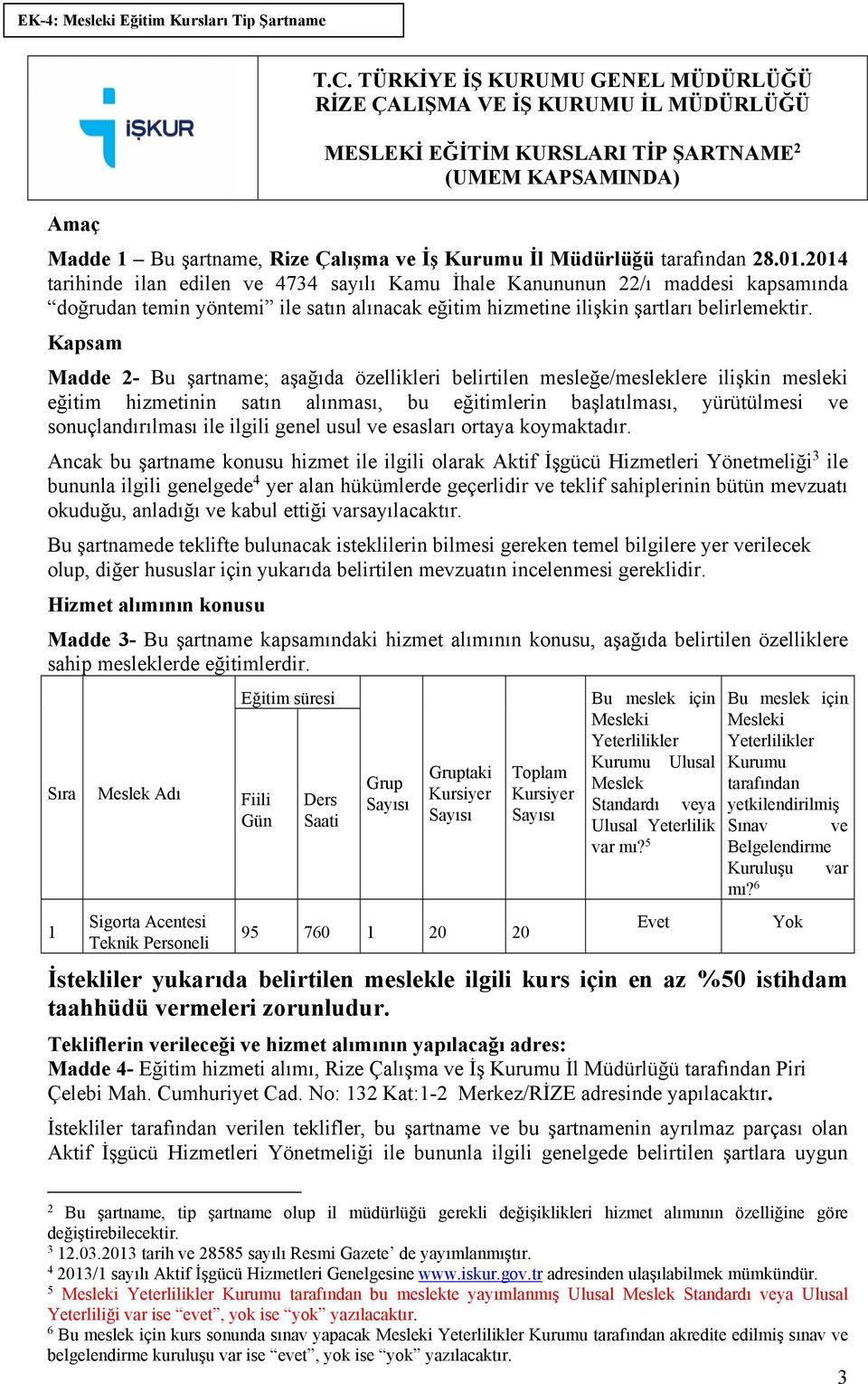 tarafından 28.01.2014 tarihinde ilan edilen ve 4734 sayılı Kamu İhale Kanununun 22/ı maddesi kapsamında doğrudan temin yöntemi ile satın alınacak eğitim hizmetine ilişkin şartları belirlemektir.