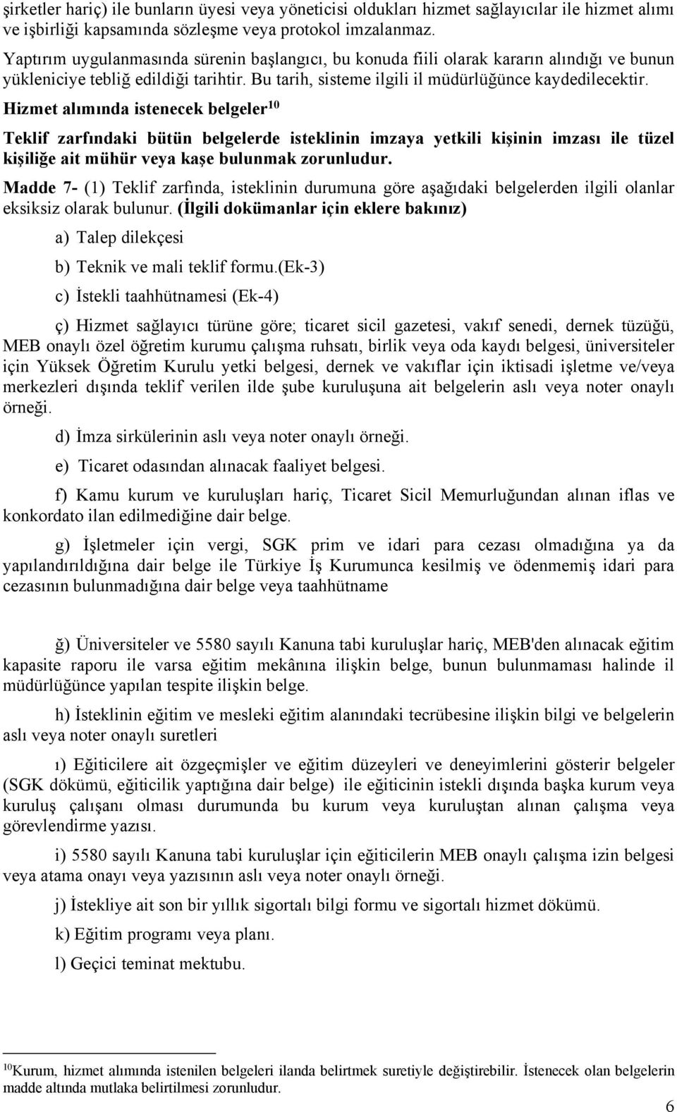 Hizmet alımında istenecek belgeler 10 Teklif zarfındaki bütün belgelerde isteklinin imzaya yetkili kişinin imzası ile tüzel kişiliğe ait mühür veya kaşe bulunmak zorunludur.