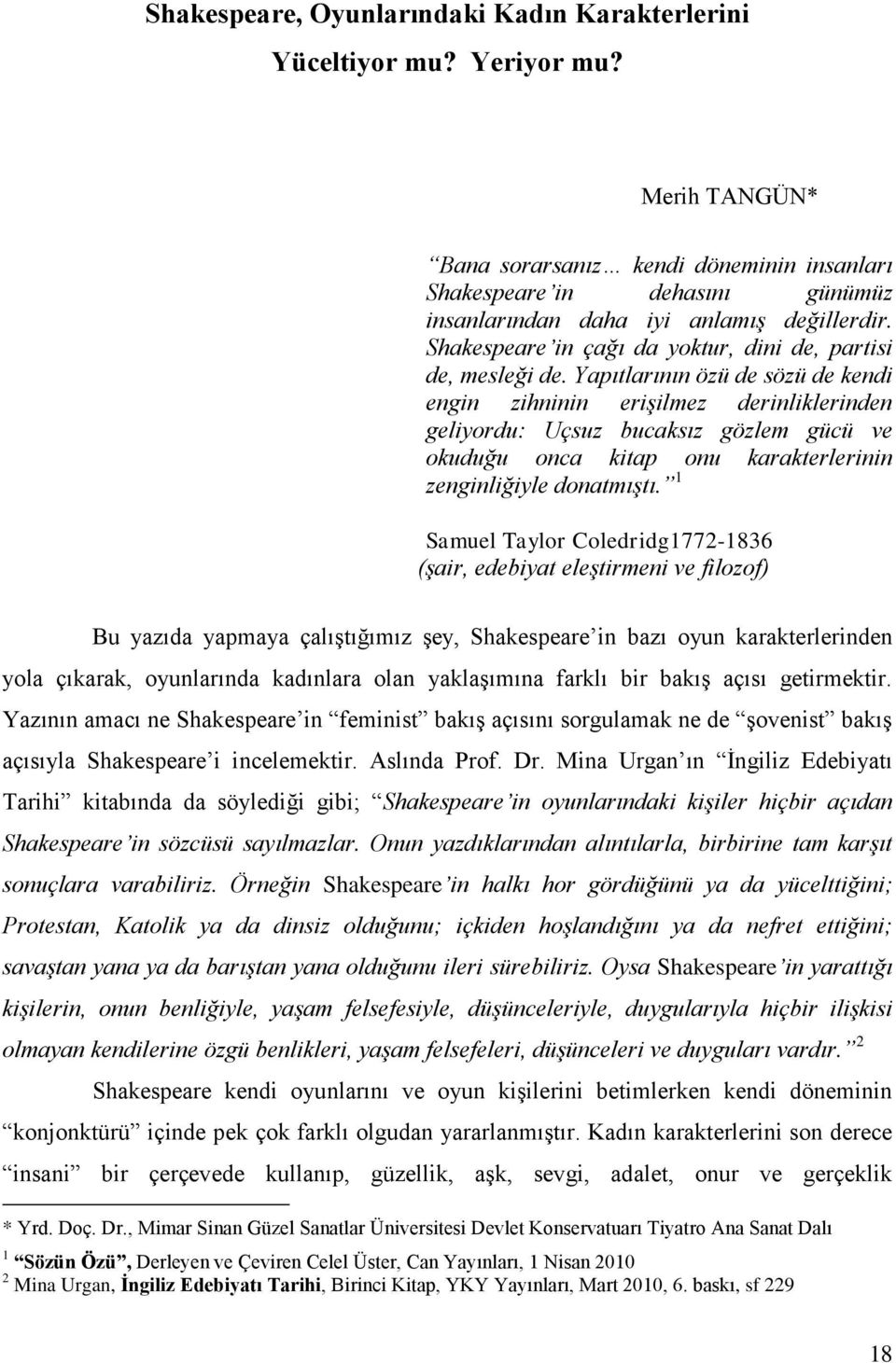 Yapıtlarının özü de sözü de kendi engin zihninin erişilmez derinliklerinden geliyordu: Uçsuz bucaksız gözlem gücü ve okuduğu onca kitap onu karakterlerinin zenginliğiyle donatmıştı.