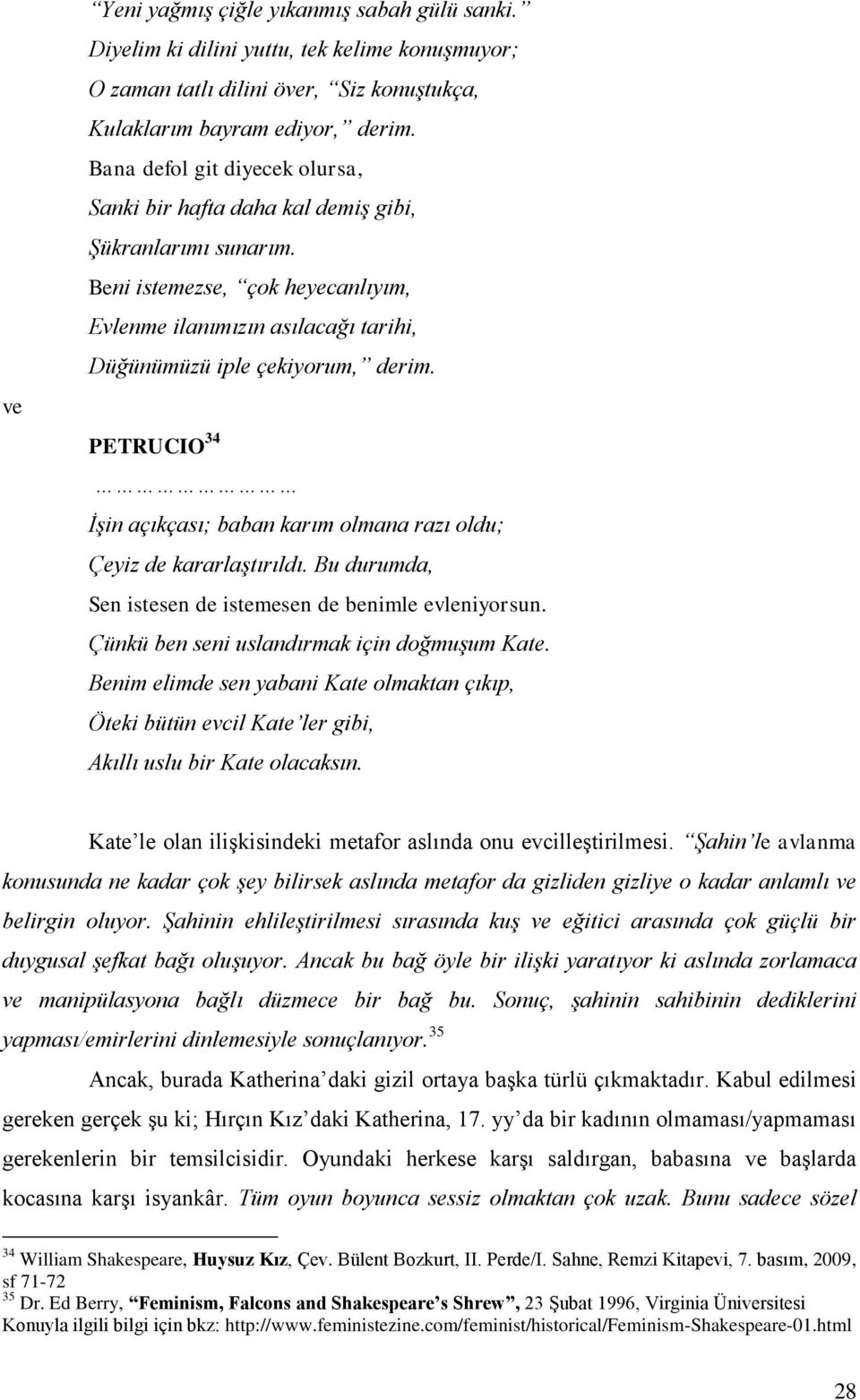 PETRUCIO 34 İşin açıkçası; baban karım olmana razı oldu; Çeyiz de kararlaştırıldı. Bu durumda, Sen istesen de istemesen de benimle evleniyorsun. Çünkü ben seni uslandırmak için doğmuşum Kate.