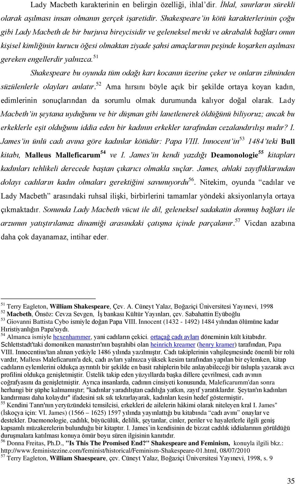 peşinde koşarken aşılması gereken engellerdir yalnızca. 51 Shakespeare bu oyunda tüm odağı karı kocanın üzerine çeker ve onların zihninden süzülenlerle olayları anlatır.