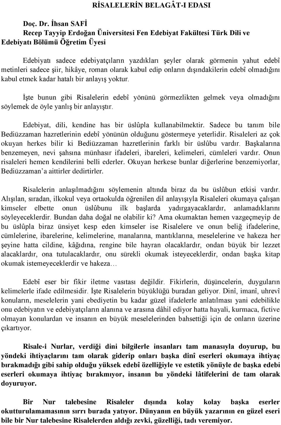 metinleri sadece şiir, hikâye, roman olarak kabul edip onların dışındakilerin edebî olmadığını kabul etmek kadar hatalı bir anlayış yoktur.