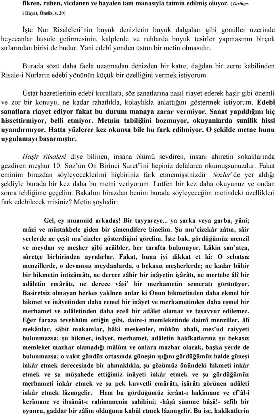 Yani edebî yönden üstün bir metin olmasıdır. Burada sözü daha fazla uzatmadan denizden bir katre, dağdan bir zerre kabilinden Risale-i Nurların edebî yönünün küçük bir özelliğini vermek istiyorum.