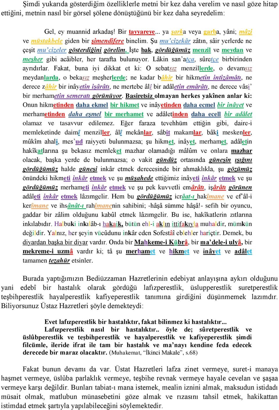 İşte bak, gördüğümüz menzil ve meydan ve meşher gibi acâibler, her tarafta bulunuyor. Lâkin san atça, sûretçe birbirinden ayrıdırlar.