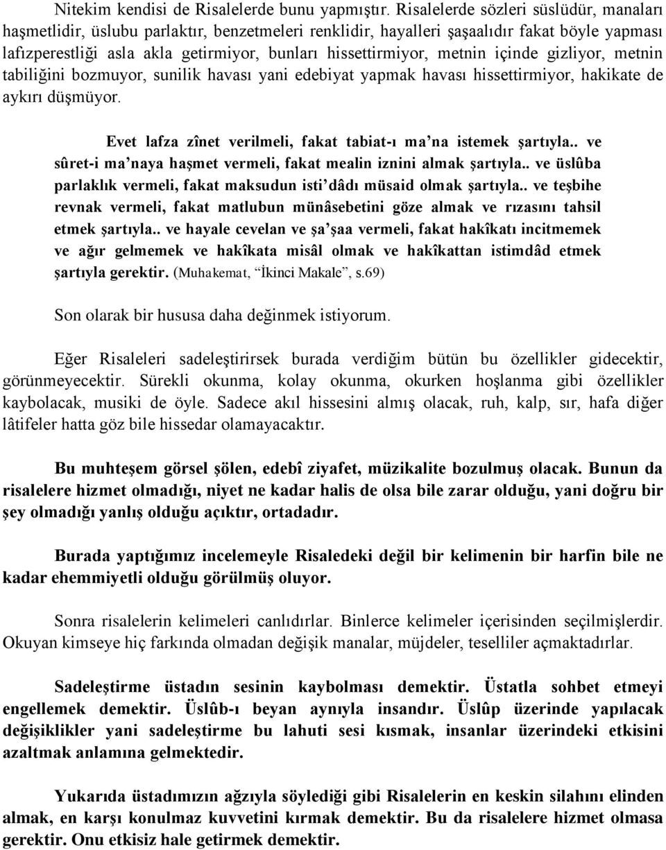 metnin içinde gizliyor, metnin tabiliğini bozmuyor, sunilik havası yani edebiyat yapmak havası hissettirmiyor, hakikate de aykırı düşmüyor.