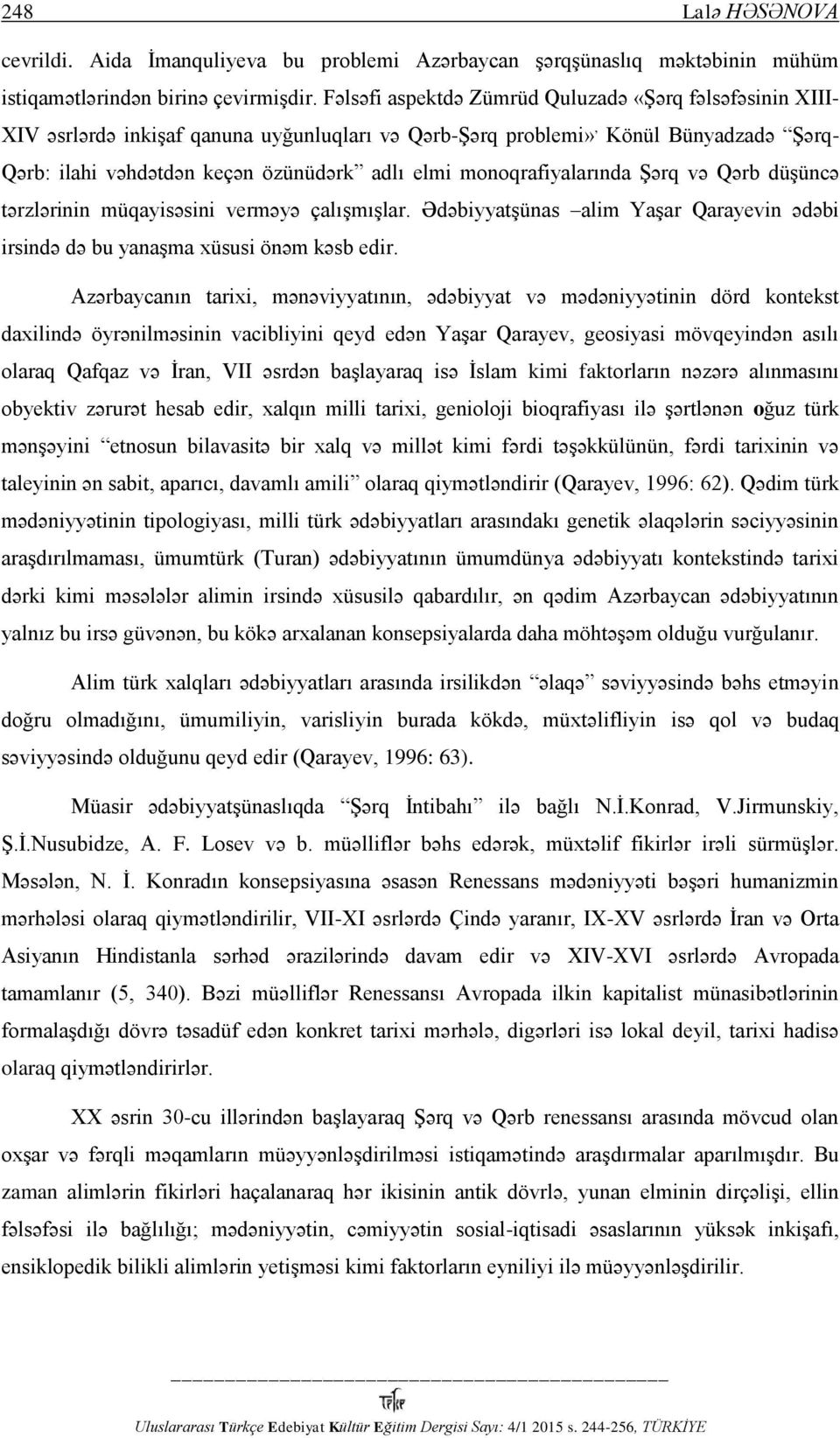 monoqrafiyalarında Şərq və Qərb düşüncə tərzlərinin müqayisəsini verməyə çalışmışlar. Ədəbiyyatşünas alim Yaşar Qarayevin ədəbi irsində də bu yanaşma xüsusi önəm kəsb edir.