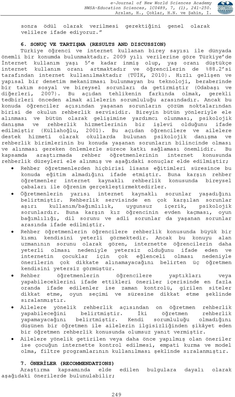 2009 yılı verilerine göre Türkiye de İnternet kullanım yaşı 5 e kadar inmiş olup, yaş oranı düştükçe internet kullanım oranı artmaktadır ve öğrencilerin de %88.