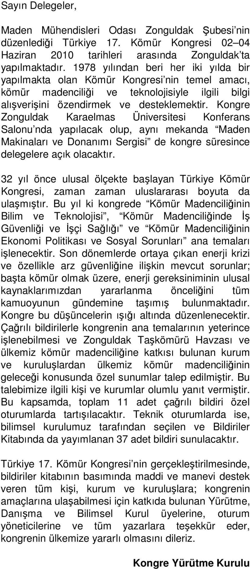 Kongre Zonguldak Karaelmas Üniversitesi Konferans Salonu nda yapılacak olup, aynı mekanda Maden Makinaları ve Donanımı Sergisi de kongre süresince delegelere açık olacaktır.