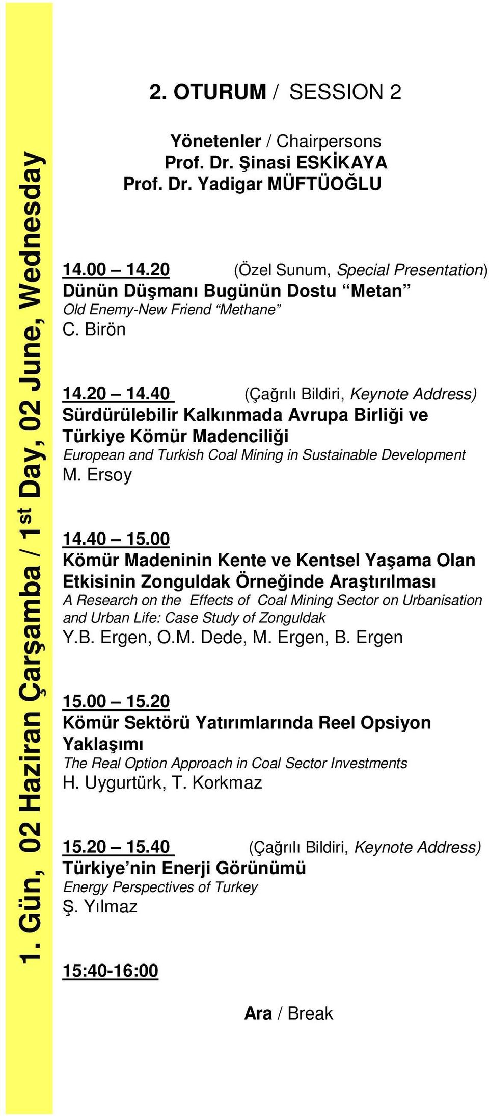 40 (Çağrılı Bildiri, Keynote Address) Sürdürülebilir Kalkınmada Avrupa Birliği ve Türkiye Kömür Madenciliği European and Turkish Coal Mining in Sustainable Development M. Ersoy 14.40 15.