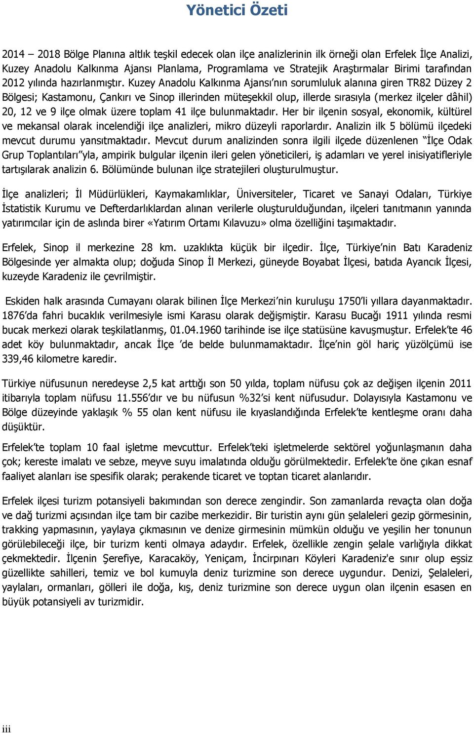 Kuzey Anadolu Kalkınma Ajansı nın sorumluluk alanına giren TR82 Düzey 2 Bölgesi; Kastamonu, Çankırı ve Sinop illerinden müteşekkil olup, illerde sırasıyla (merkez ilçeler dâhil) 20, 12 ve 9 ilçe