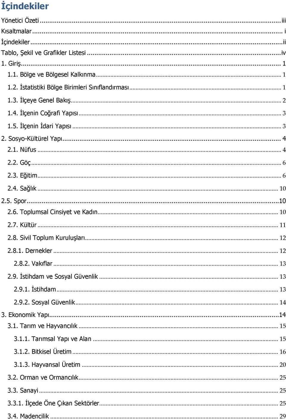 3. Eğitim... 6 2.4. Sağlık... 10 2.5. Spor...10 2.6. Toplumsal Cinsiyet ve Kadın... 10 2.7. Kültür... 11 2.8. Sivil Toplum Kuruluşları... 12 2.8.1. Dernekler... 12 2.8.2. Vakıflar... 13 2.9.