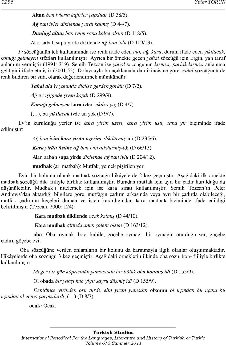 Ayrıca bir örnekte geçen yañal sözcüğü için Ergin, yan taraf anlamını vermiştir (1991: 319), Semih Tezcan ise yañal sözcüğünün kırmızı, parlak kırmızı anlamına geldiğini ifade etmiştir (2001:52).