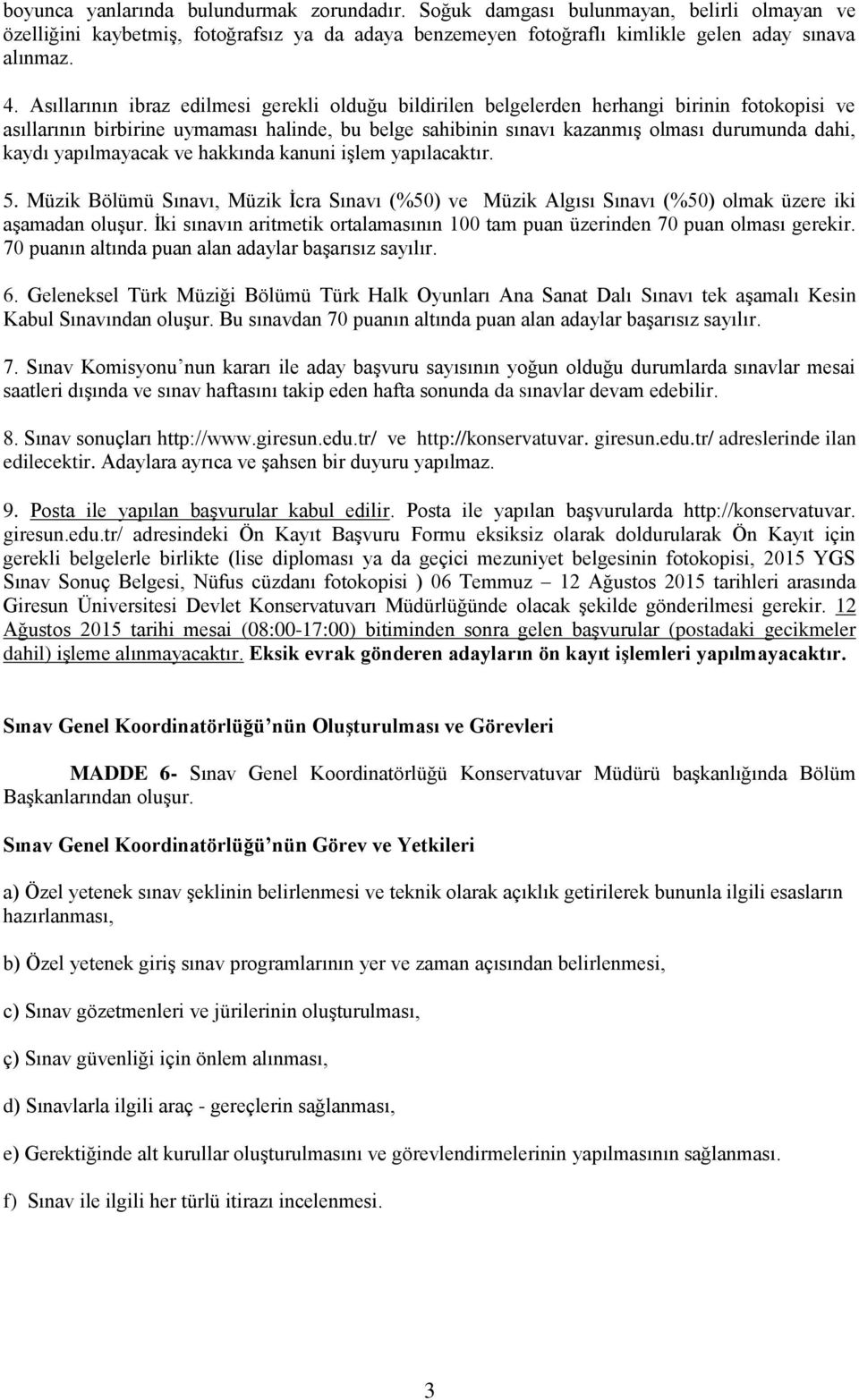 yapılmayacak ve hakkında kanuni işlem yapılacaktır. 5. Müzik Bölümü Sınavı, Müzik İcra Sınavı (%50) ve Müzik Algısı Sınavı (%50) olmak üzere iki aşamadan oluşur.