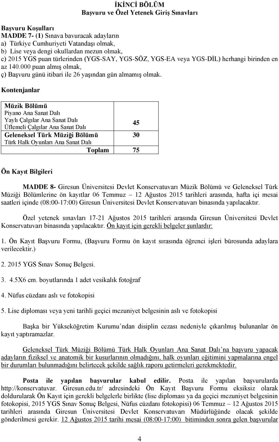 Kontenjanlar Müzik Bölümü Piyano Ana Sanat Dalı Yaylı Çalgılar Ana Sanat Dalı 45 Üflemeli Çalgılar Ana Sanat Dalı Geleneksel Türk Müziği Bölümü 30 Türk Halk Oyunları Ana Sanat Dalı 75 Ön Kayıt