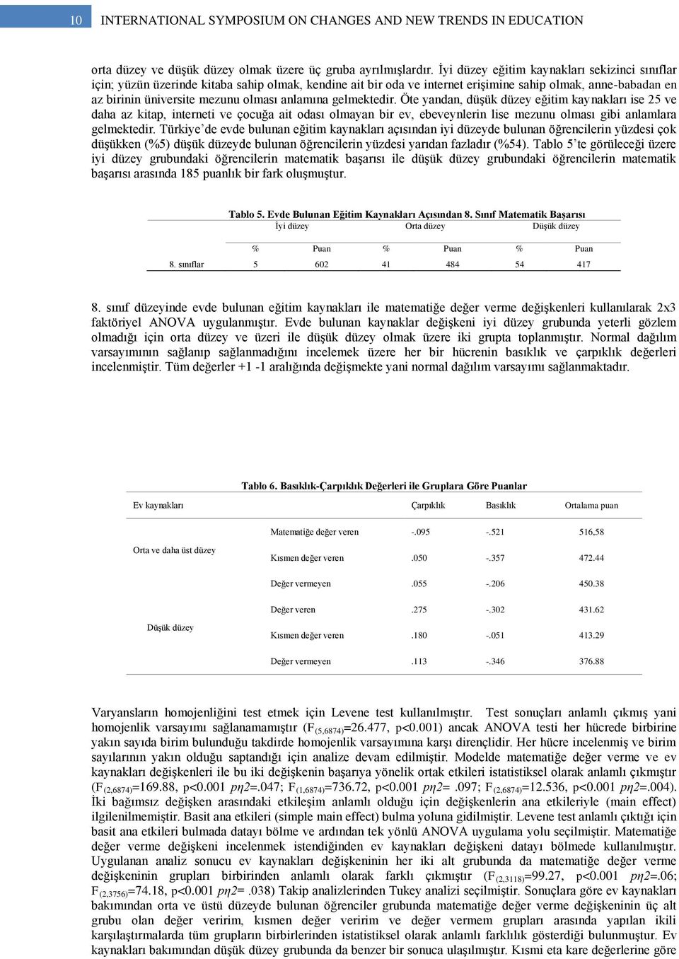 anlamına gelmektedir. Öte yandan, düşük düzey eğitim kaynakları ise 25 ve daha az kitap, interneti ve çocuğa ait odası olmayan bir ev, ebeveynlerin lise mezunu olması gibi anlamlara gelmektedir.