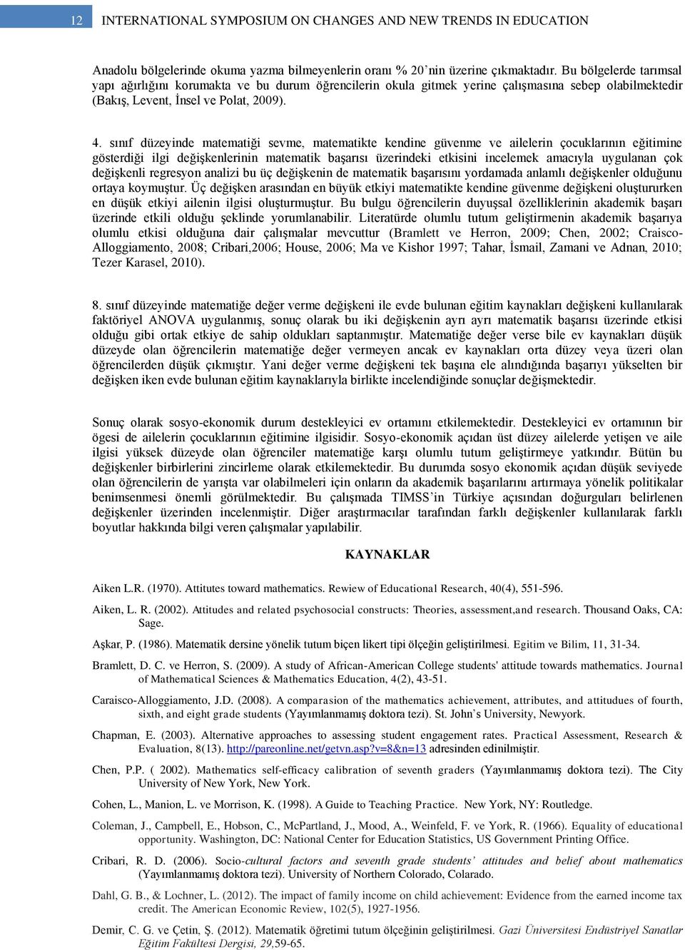 sınıf düzeyinde matematiği sevme, matematikte kendine güvenme ve ailelerin çocuklarının eğitimine gösterdiği ilgi değişkenlerinin matematik başarısı üzerindeki etkisini incelemek amacıyla uygulanan