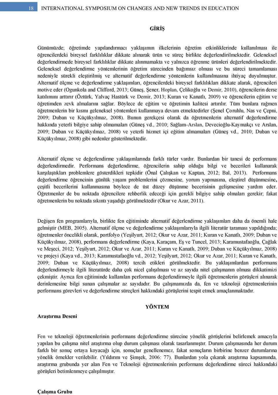 Geleneksel değerlendirme yöntemlerinin öğretim sürecinden bağımsız olması ve bu süreci tamamlaması nedeniyle sürekli eleştirilmiş ve alternatif değerlendirme yöntemlerin kullanılmasına ihtiyaç