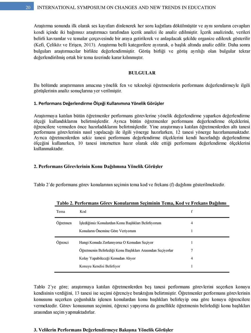 İçerik analizinde, verileri belirli kavramlar ve temalar çerçevesinde bir araya getirilerek ve anlaşılacak şekilde organize edilerek gösterilir (Kefi, Çeliköz ve Erişen, 2013).