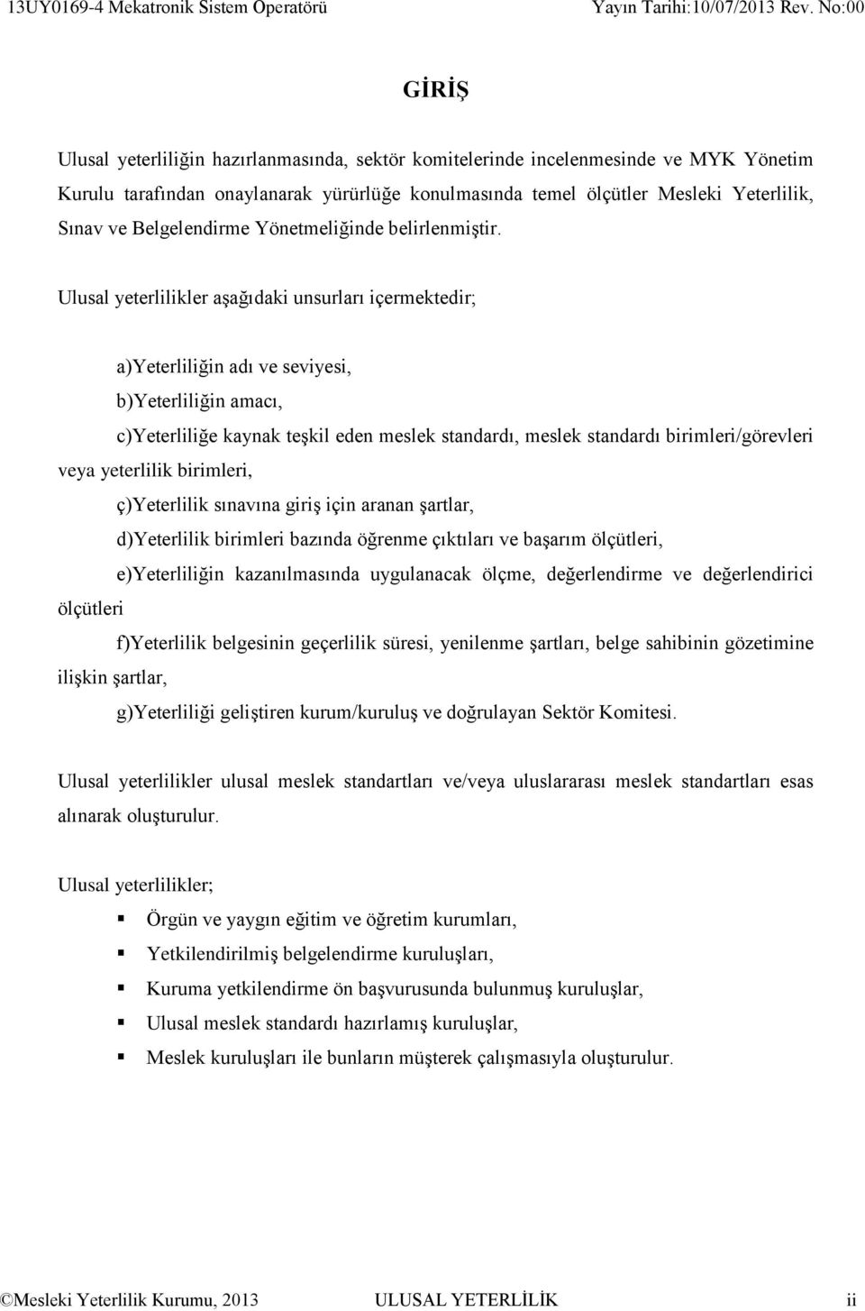 Ulusal yeterlilikler aşağıdaki unsurları içermektedir; a)yeterliliğin adı ve seviyesi, b)yeterliliğin amacı, c)yeterliliğe kaynak teşkil eden meslek standardı, meslek standardı birimleri/görevleri