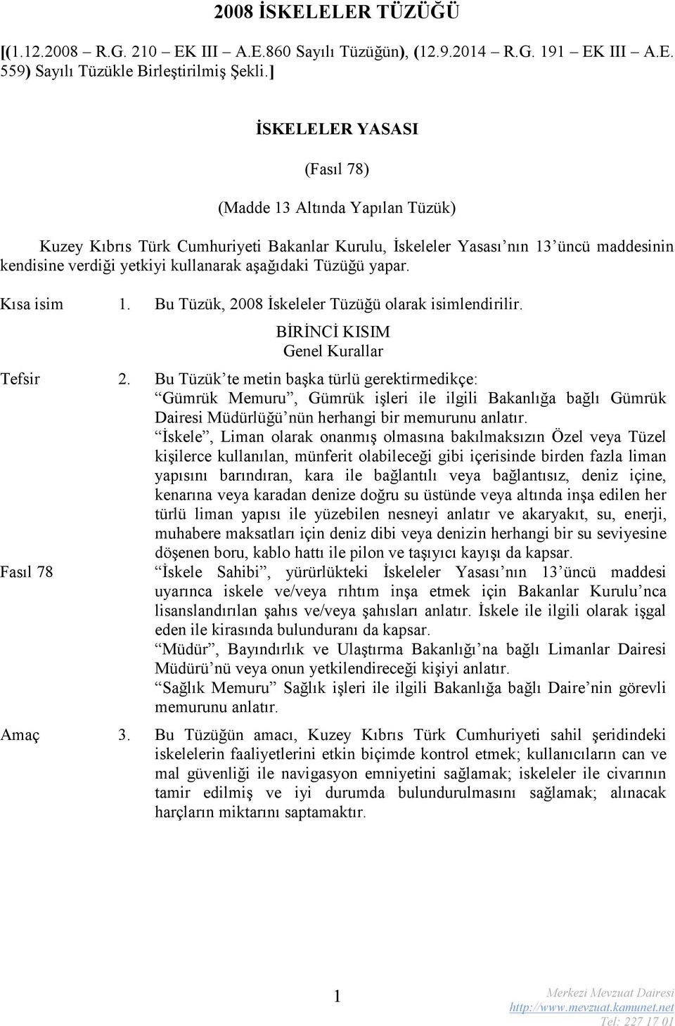 Tüzüğü yapar. Kısa isim 1. Bu Tüzük, 2008 İskeleler Tüzüğü olarak isimlendirilir. BİRİNCİ KISIM Genel Kurallar Tefsir 2.