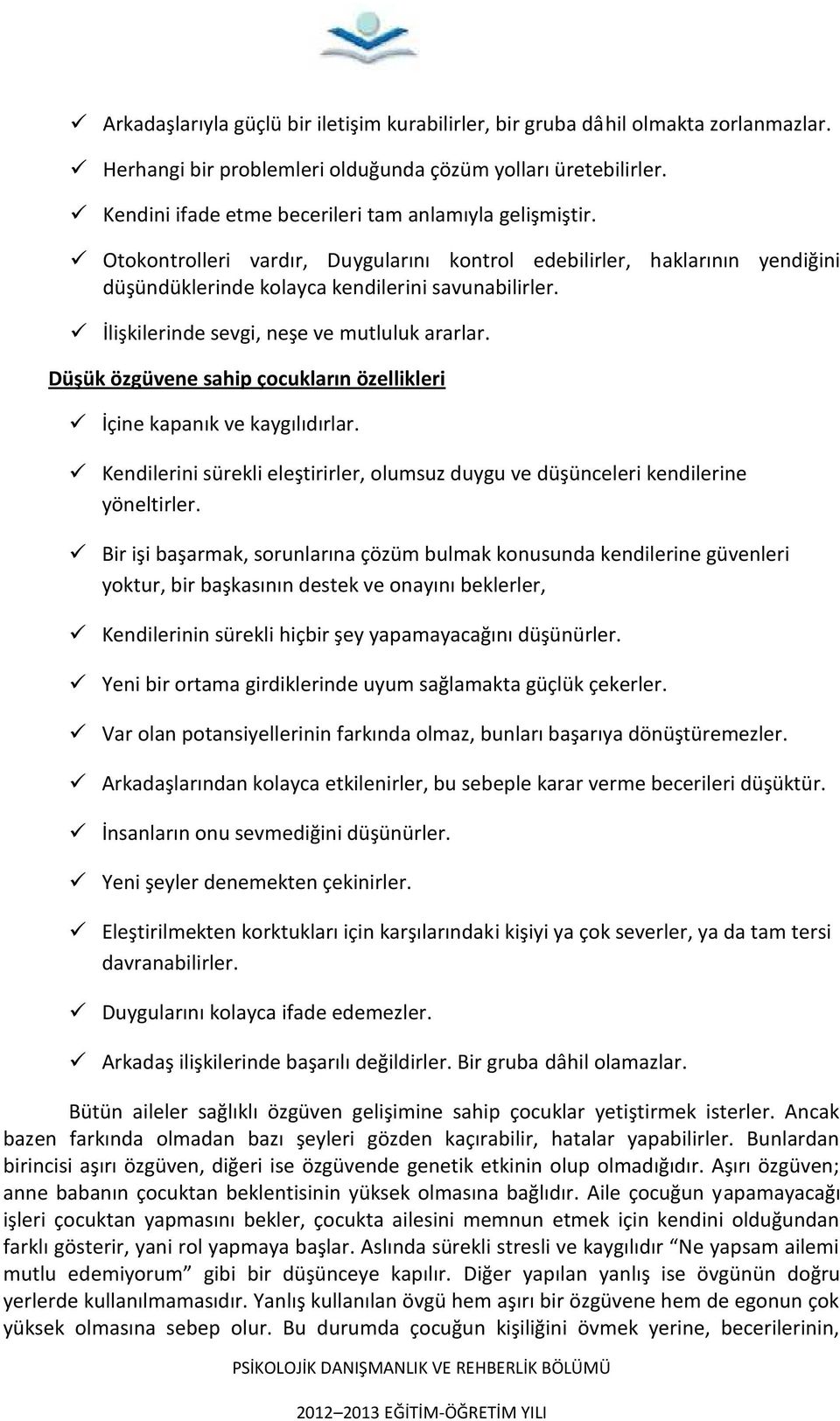 İlişkilerinde sevgi, neşe ve mutluluk ararlar. Düşük özgüvene sahip çocukların özellikleri İçine kapanık ve kaygılıdırlar.