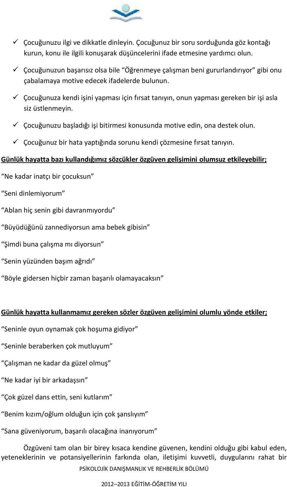 Çocuğunuza kendi işini yapması için fırsat tanıyın, onun yapması gereken bir işi asla siz üstlenmeyin. Çocuğunuzu başladığı işi bitirmesi konusunda motive edin, ona destek olun.