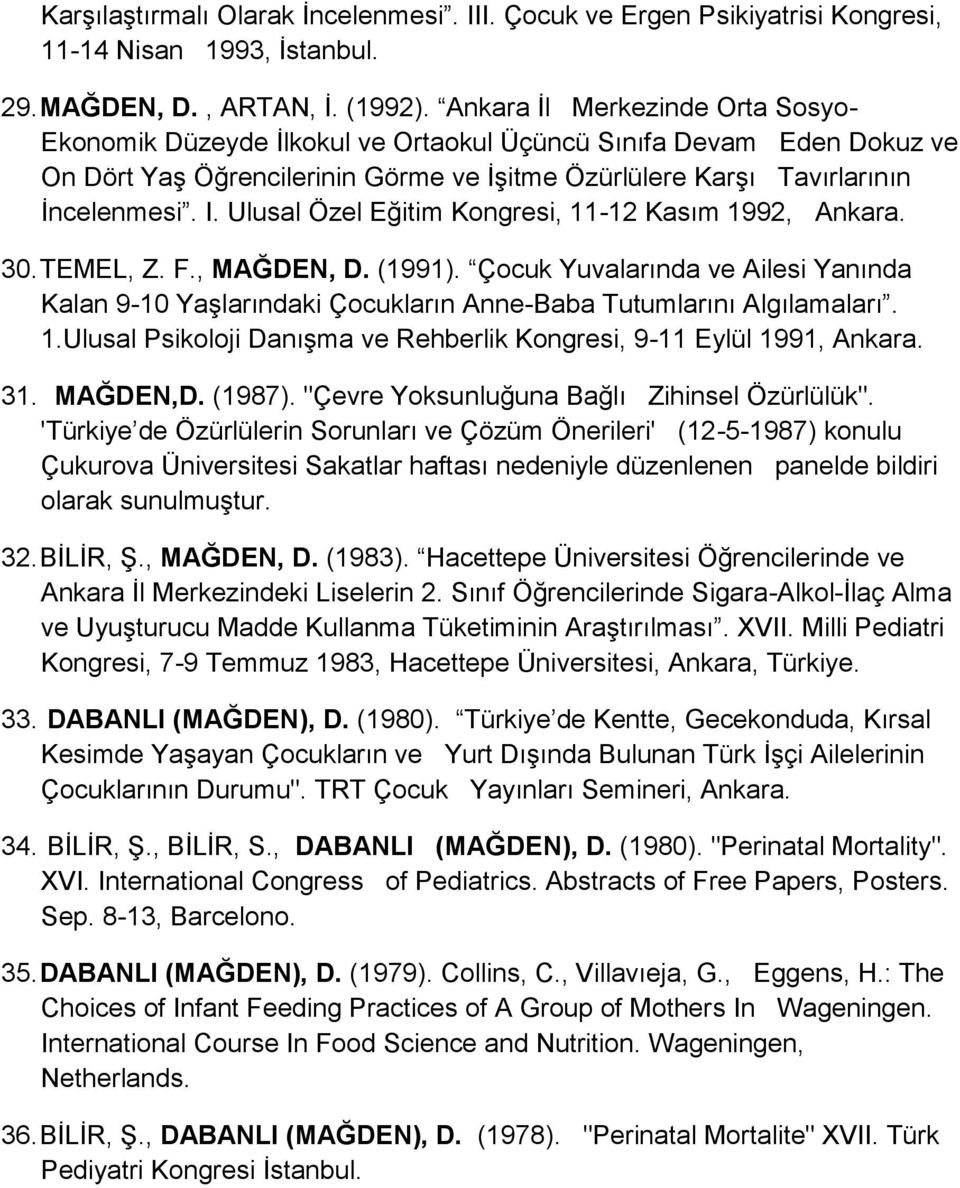 Ulusal Özel Eğitim Kongresi, 11-12 Kasım 1992, Ankara. 30. TEMEL, Z. F., MAĞDEN, D. (1991). Çocuk Yuvalarında ve Ailesi Yanında Kalan 9-10 Yaşlarındaki Çocukların Anne-Baba Tutumlarını Algılamaları.