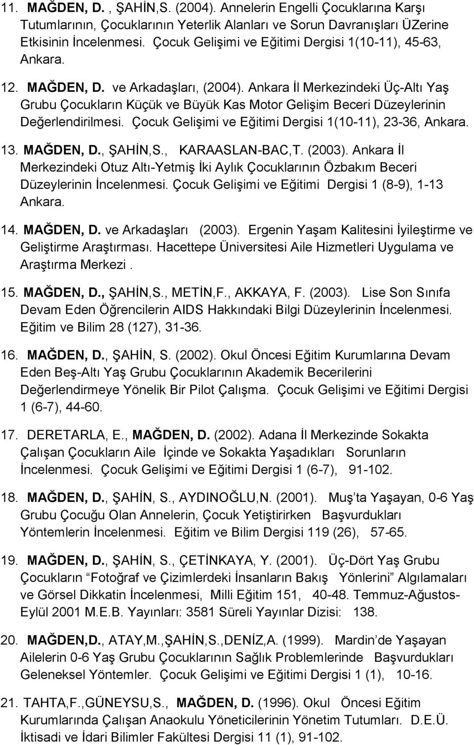 Ankara İl Merkezindeki Üç-Altı Yaş Grubu Çocukların Küçük ve Büyük Kas Motor Gelişim Beceri Düzeylerinin Değerlendirilmesi. Çocuk Gelişimi ve Eğitimi Dergisi 1(10-11), 23-36, Ankara. 13. MAĞDEN, D.