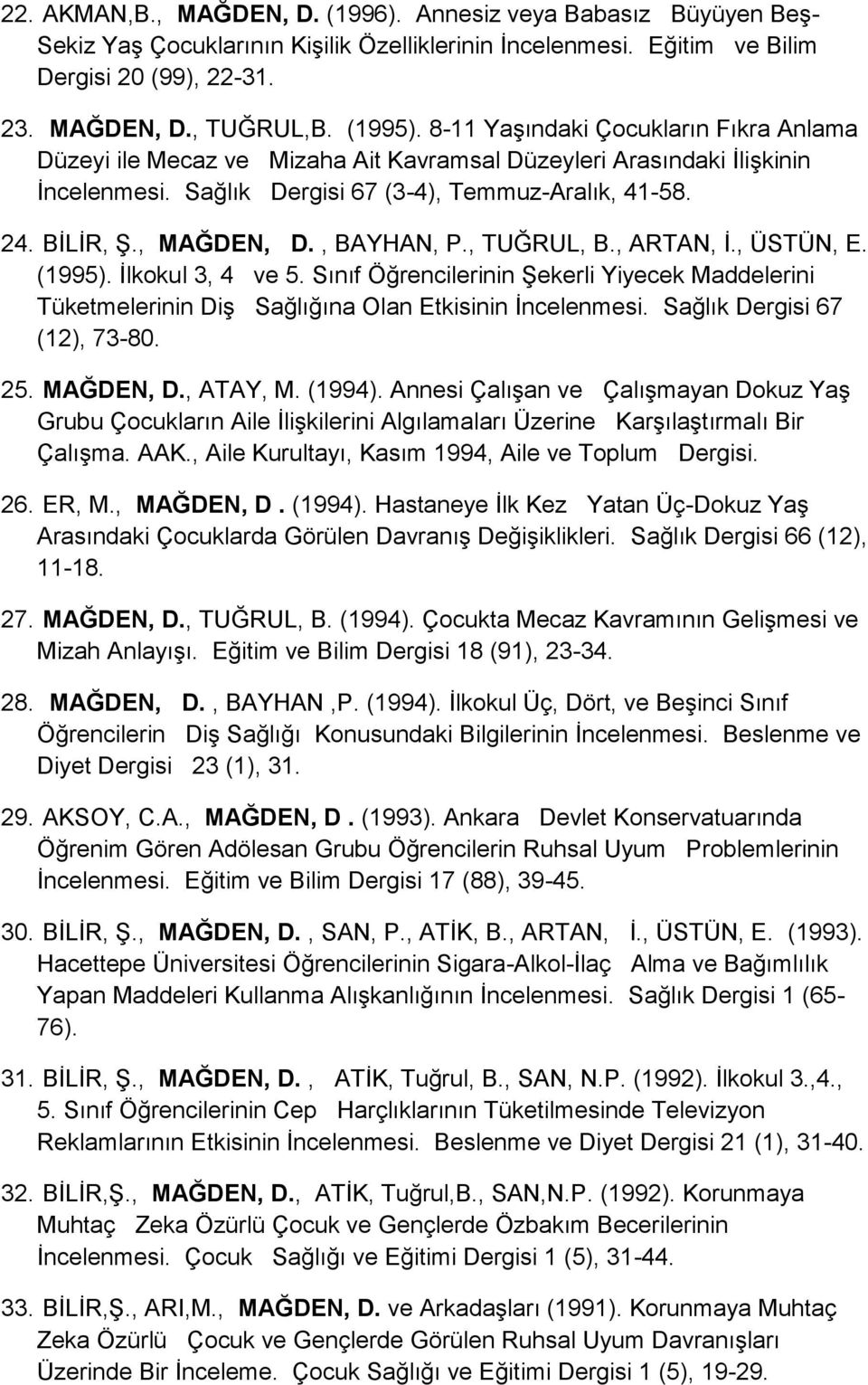 , BAYHAN, P., TUĞRUL, B., ARTAN, İ., ÜSTÜN, E. (1995). İlkokul 3, 4 ve 5. Sınıf Öğrencilerinin Şekerli Yiyecek Maddelerini Tüketmelerinin Diş Sağlığına Olan Etkisinin İncelenmesi.