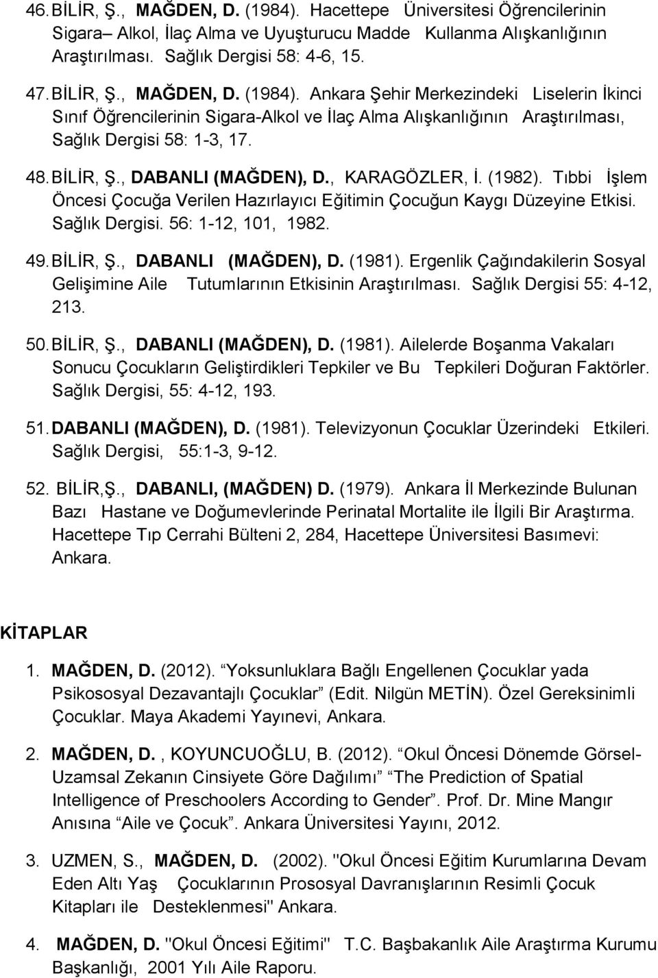 Ergenlik Çağındakilerin Sosyal Gelişimine Aile Tutumlarının Etkisinin Araştırılması. Sağlık Dergisi 55: 4-12, 213. 50. BİLİR, Ş., DABANLI (MAĞDEN), D. (1981).