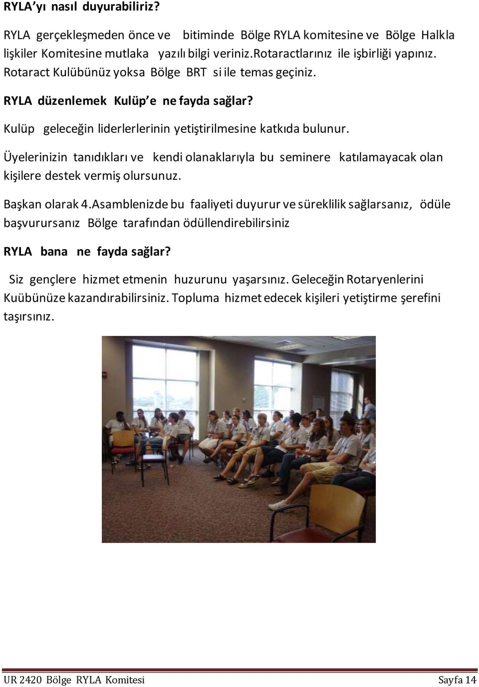 Üyelerinizin tanıdıkları ve kendi olanaklarıyla bu seminere katılamayacak olan kişilere destek vermiş olursunuz. Başkan olarak 4.