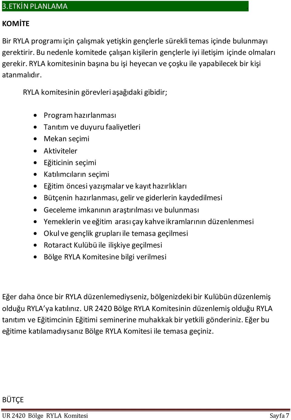 RYLA komitesinin görevleri aşağıdaki gibidir; Program hazırlanması Tanıtım ve duyuru faaliyetleri Mekan seçimi Aktiviteler Eğiticinin seçimi Katılımcıların seçimi Eğitim öncesi yazışmalar ve kayıt