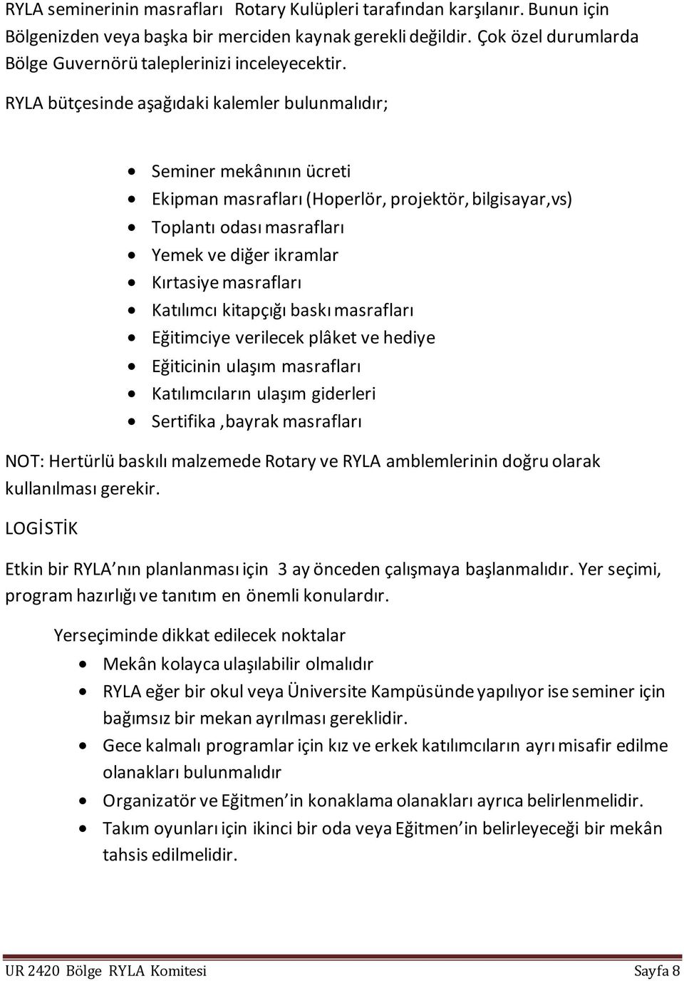 RYLA bütçesinde aşağıdaki kalemler bulunmalıdır; Seminer mekânının ücreti Ekipman masrafları (Hoperlör, projektör, bilgisayar,vs) Toplantı odası masrafları Yemek ve diğer ikramlar Kırtasiye