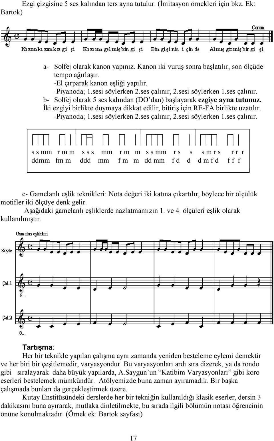 İki ezgiyi birlikte duymaya dikkat edilir, bitiriş için RE-FA birlikte uzatılır. -Piyanoda; 1.sesi söylerken 2.ses çalınır,