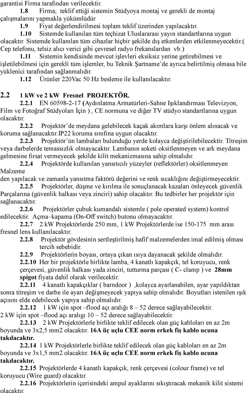 10 Sistemde kullanılan tüm teçhizat Uluslararası yayın standartlarına uygun Sistemde kullanılan tüm cihazlar hiçbir şekilde dış etkenlerden etkilenmeyecektir.