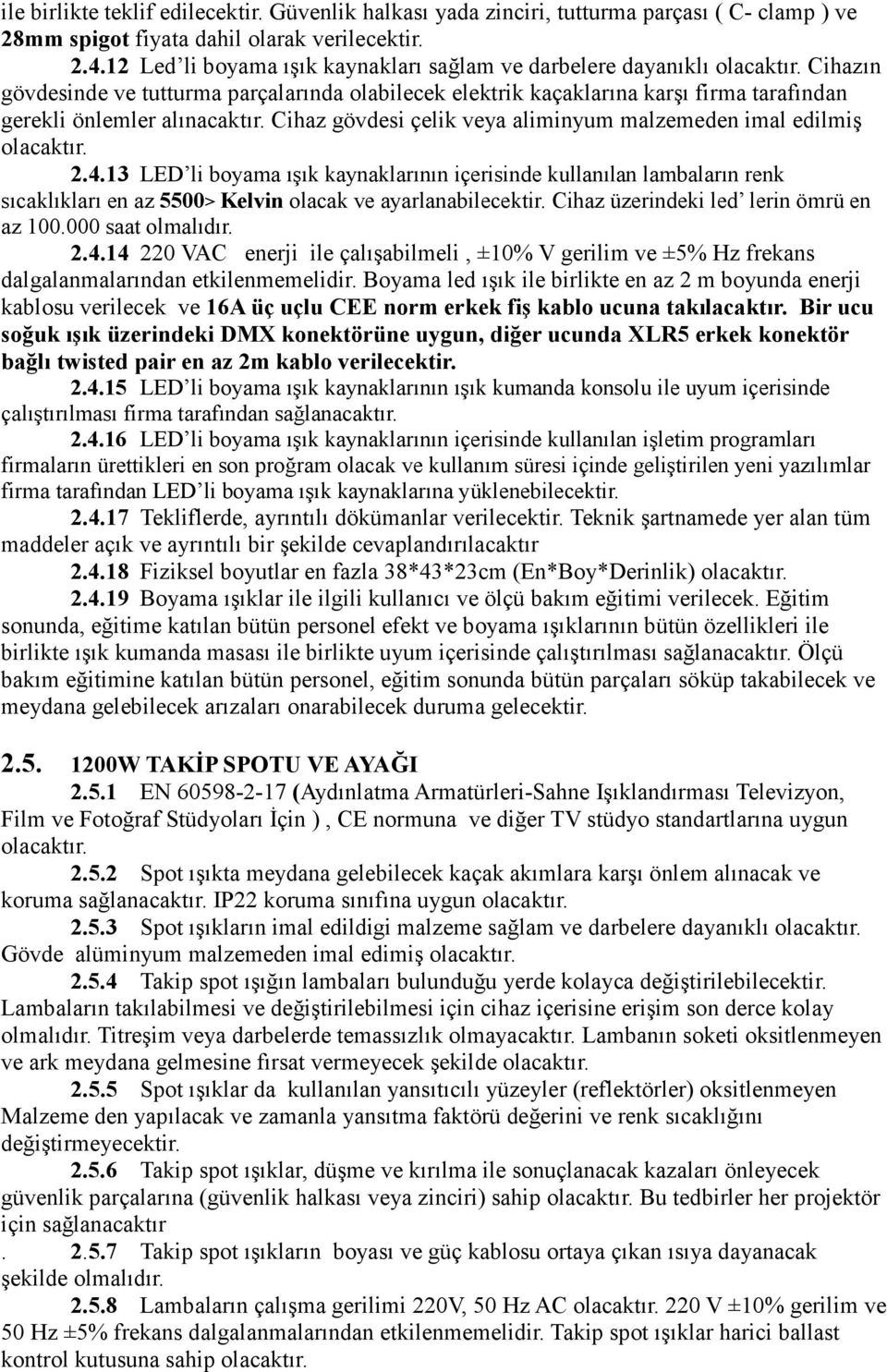 Cihaz gövdesi çelik veya aliminyum malzemeden imal edilmiş 2.4.13 LED li boyama ışık kaynaklarının içerisinde kullanılan lambaların renk sıcaklıkları en az 5500> Kelvin olacak ve ayarlanabilecektir.