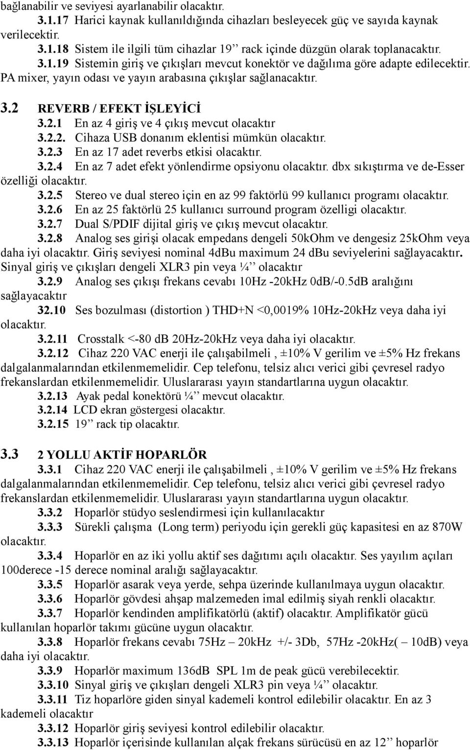 REVERB / EFEKT ĐŞLEYĐCĐ 3.2.1 En az 4 giriş ve 4 çıkış mevcut olacaktır 3.2.2. Cihaza USB donanım eklentisi mümkün 3.2.3 En az 17 adet reverbs etkisi 3.2.4 En az 7 adet efekt yönlendirme opsiyonu dbx sıkıştırma ve de-esser özelliği 3.