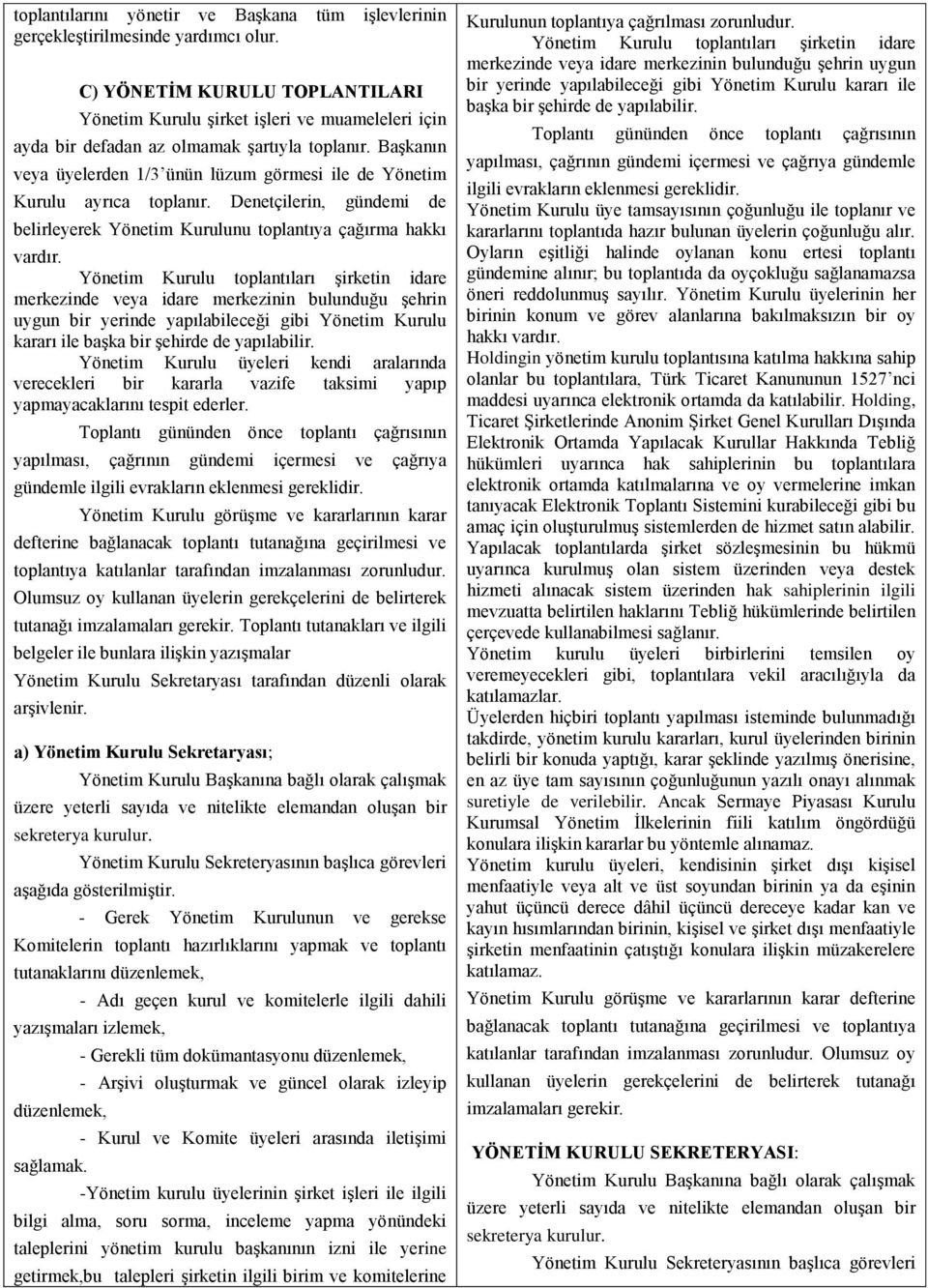 Başkanın veya üyelerden 1/3 ünün lüzum görmesi ile de Yönetim Kurulu ayrıca toplanır. Denetçilerin, gündemi de belirleyerek Yönetim Kurulunu toplantıya çağırma hakkı vardır.