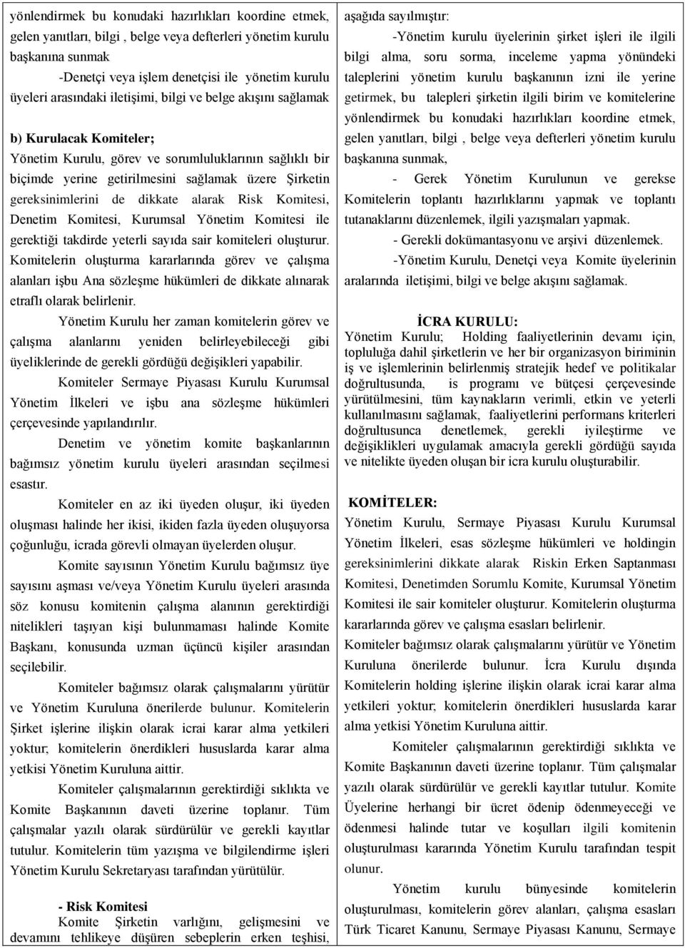 dikkate alarak Risk Komitesi, Denetim Komitesi, Kurumsal Yönetim Komitesi ile gerektiği takdirde yeterli sayıda sair komiteleri oluşturur.