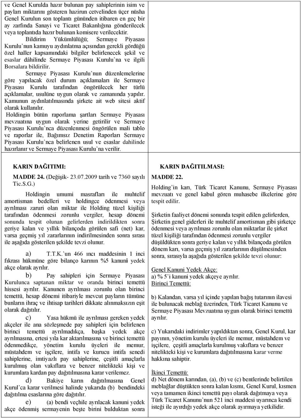 Bildirim Yükümlülüğü; Sermaye Piyasası Kurulu nun kamuyu aydınlatma açısından gerekli gördüğü özel haller kapsamındaki bilgiler belirlenecek şekil ve esaslar dâhilinde Sermaye Piyasası Kurulu na ve