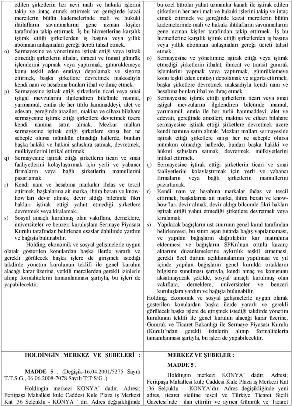 o) Sermayesine ve yönetimine iştirak ettiği veya iştirak etmediği şirketlerin ithalat, ihracat ve transit gümrük işlemlerini yapmak veya yaptırmak, gümrüklemeye konu teşkil eden emtiayı depolamak ve