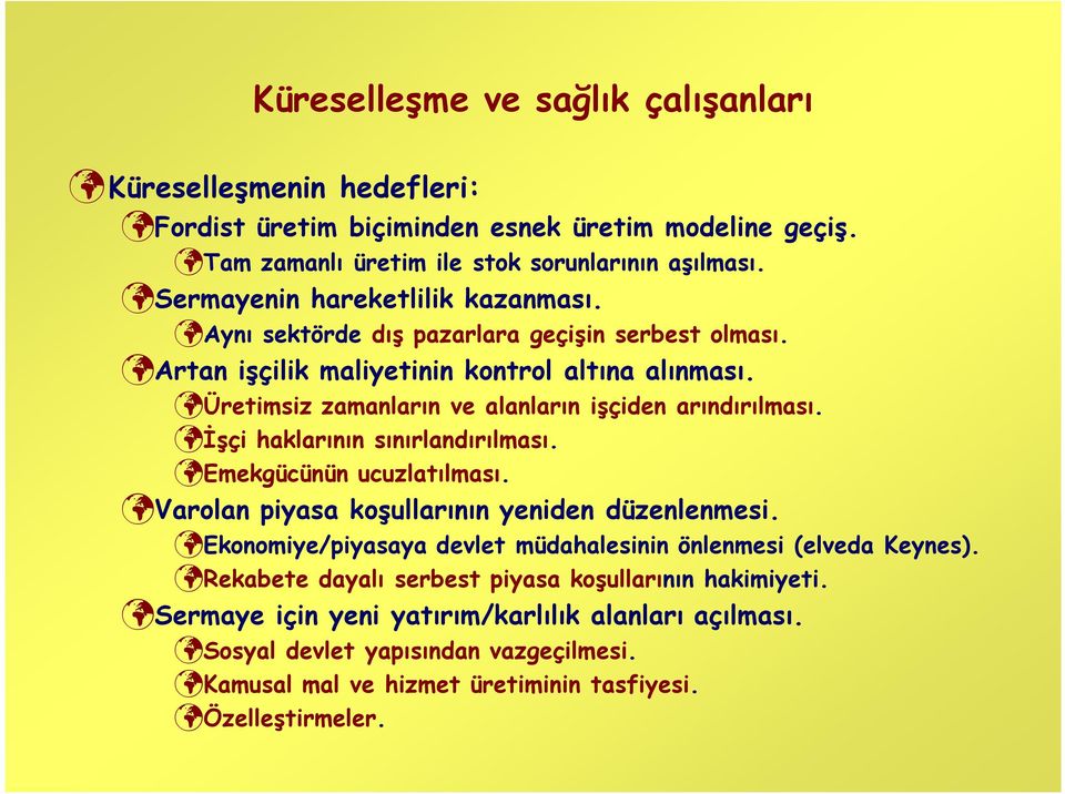 Üretimsiz zamanların ve alanların işçiden arındırılması. İşçi haklarının sınırlandırılması. Emekgücünün ucuzlatılması. Varolan piyasa koşullarının yeniden düzenlenmesi.