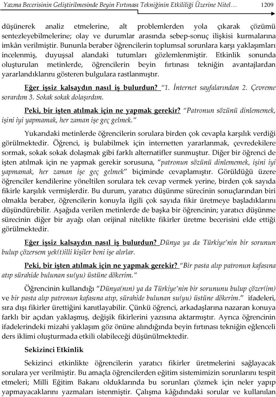 Etkinlik sonunda oluşturulan metinlerde, öğrencilerin beyin fırtınası tekniğin avantajlardan yararlandıklarını gösteren bulgulara rastlanmıştır. Eğer işsiz kalsaydın nasıl iş bulurdun? 1.