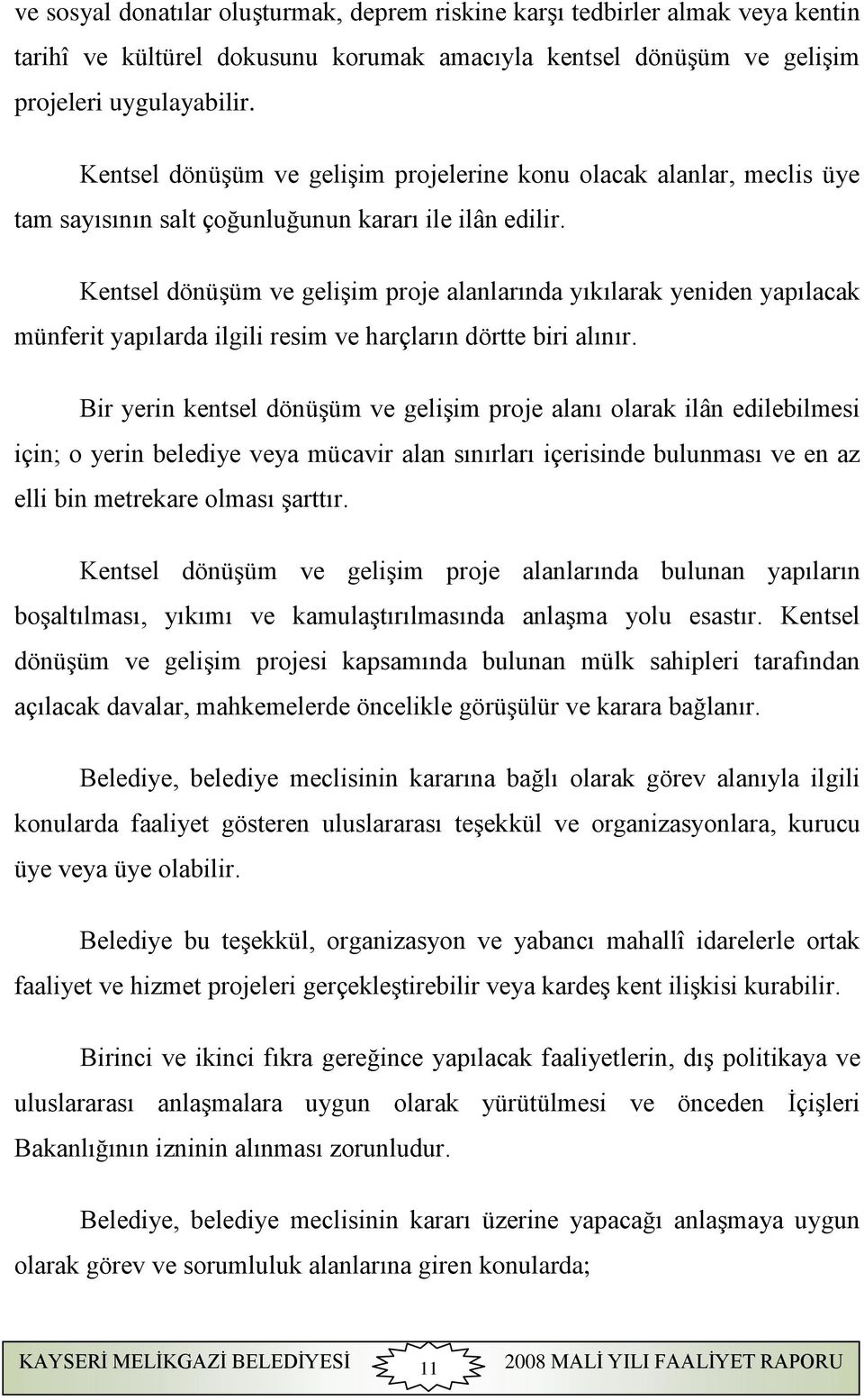 Kentsel dönüşüm ve gelişim proje alanlarında yıkılarak yeniden yapılacak münferit yapılarda ilgili resim ve harçların dörtte biri alınır.