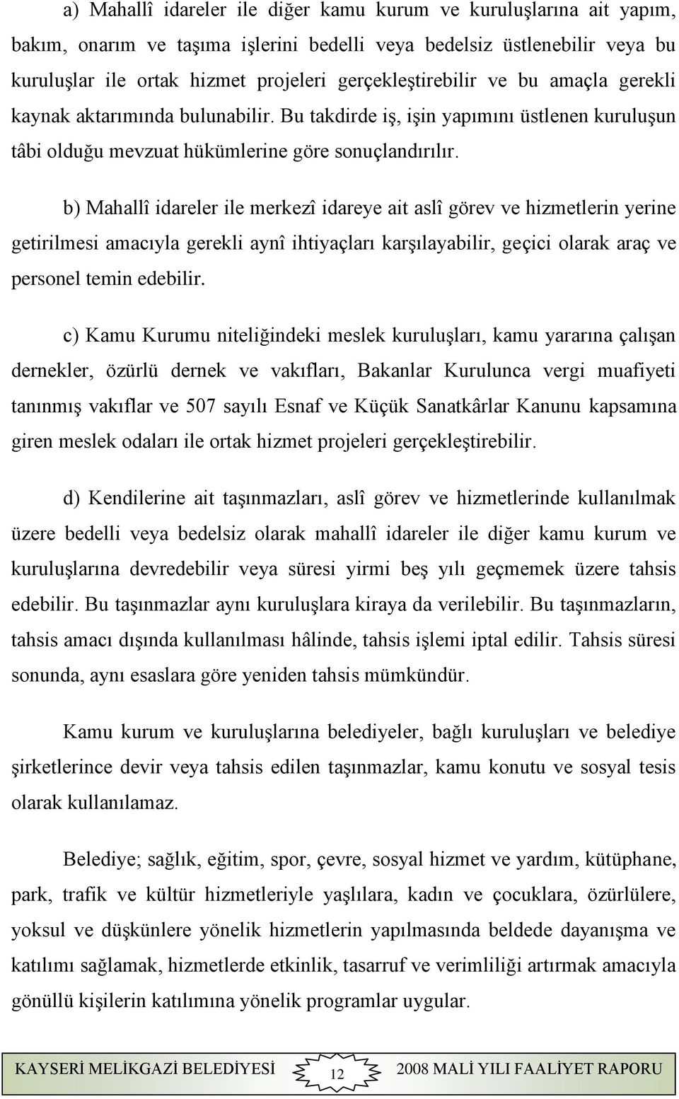 b) Mahallî idareler ile merkezî idareye ait aslî görev ve hizmetlerin yerine getirilmesi amacıyla gerekli aynî ihtiyaçları karşılayabilir, geçici olarak araç ve personel temin edebilir.