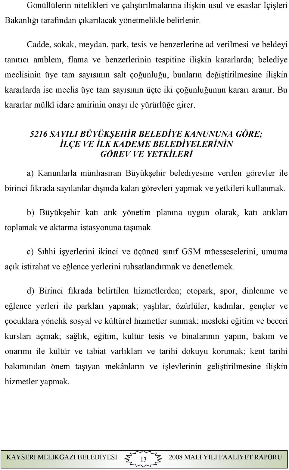 bunların değiştirilmesine ilişkin kararlarda ise meclis üye tam sayısının üçte iki çoğunluğunun kararı aranır. Bu kararlar mülkî idare amirinin onayı ile yürürlüğe girer.