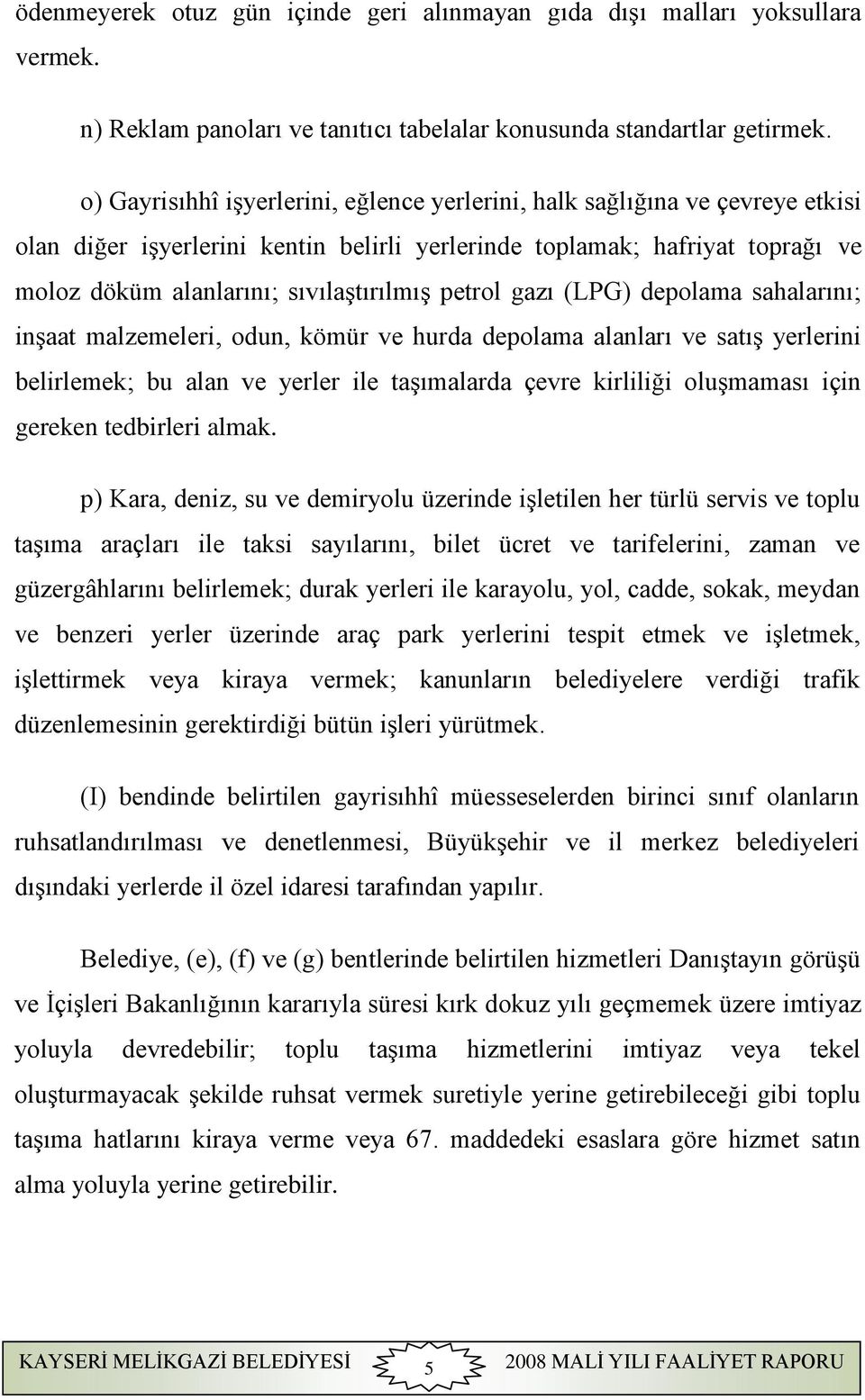 petrol gazı (LPG) depolama sahalarını; inşaat malzemeleri, odun, kömür ve hurda depolama alanları ve satış yerlerini belirlemek; bu alan ve yerler ile taşımalarda çevre kirliliği oluşmaması için