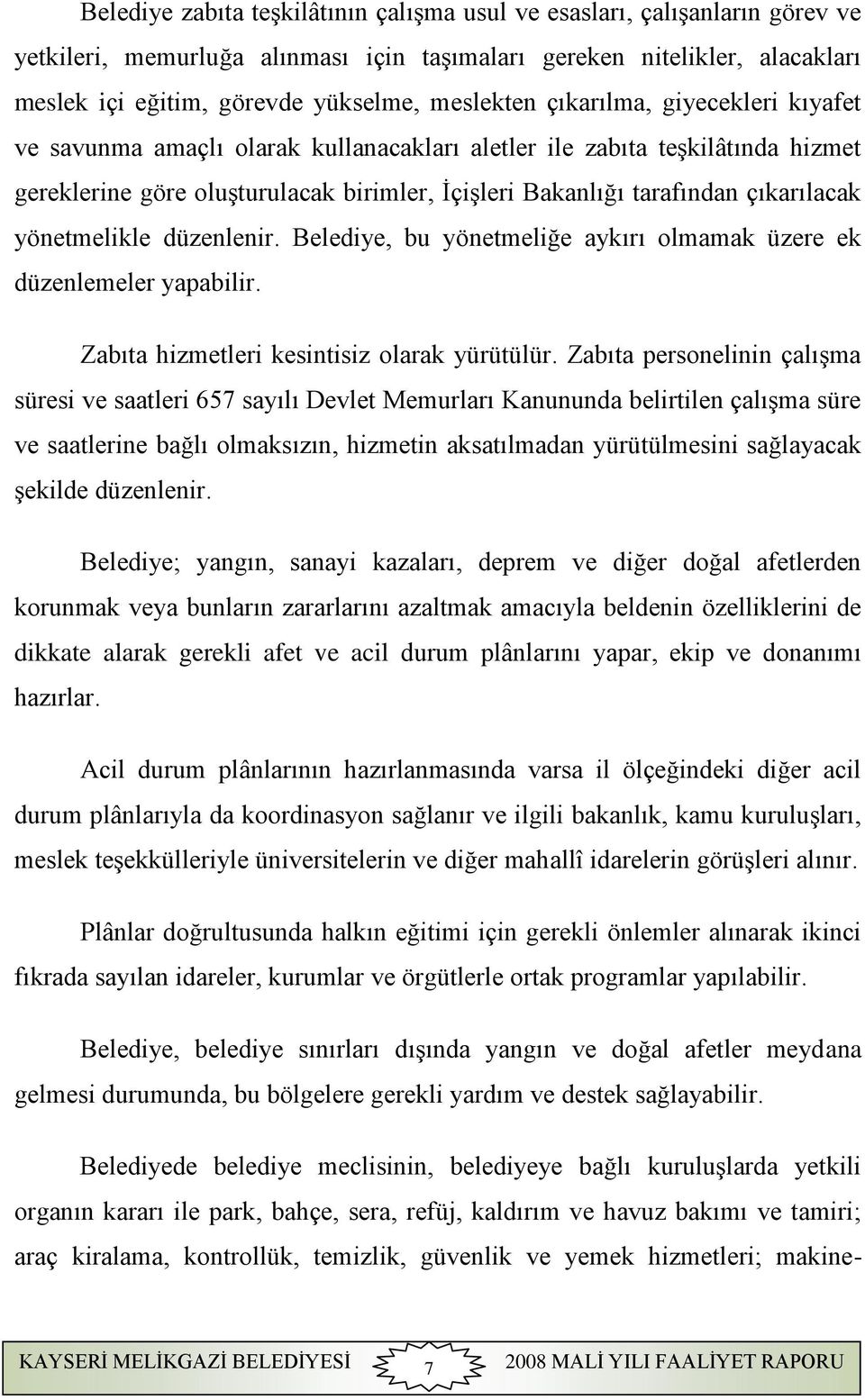 çıkarılacak yönetmelikle düzenlenir. Belediye, bu yönetmeliğe aykırı olmamak üzere ek düzenlemeler yapabilir. Zabıta hizmetleri kesintisiz olarak yürütülür.