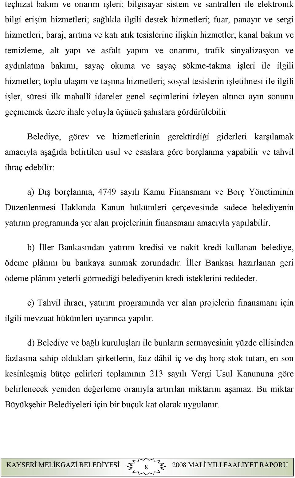 hizmetler; toplu ulaşım ve taşıma hizmetleri; sosyal tesislerin işletilmesi ile ilgili işler, süresi ilk mahallî idareler genel seçimlerini izleyen altıncı ayın sonunu geçmemek üzere ihale yoluyla