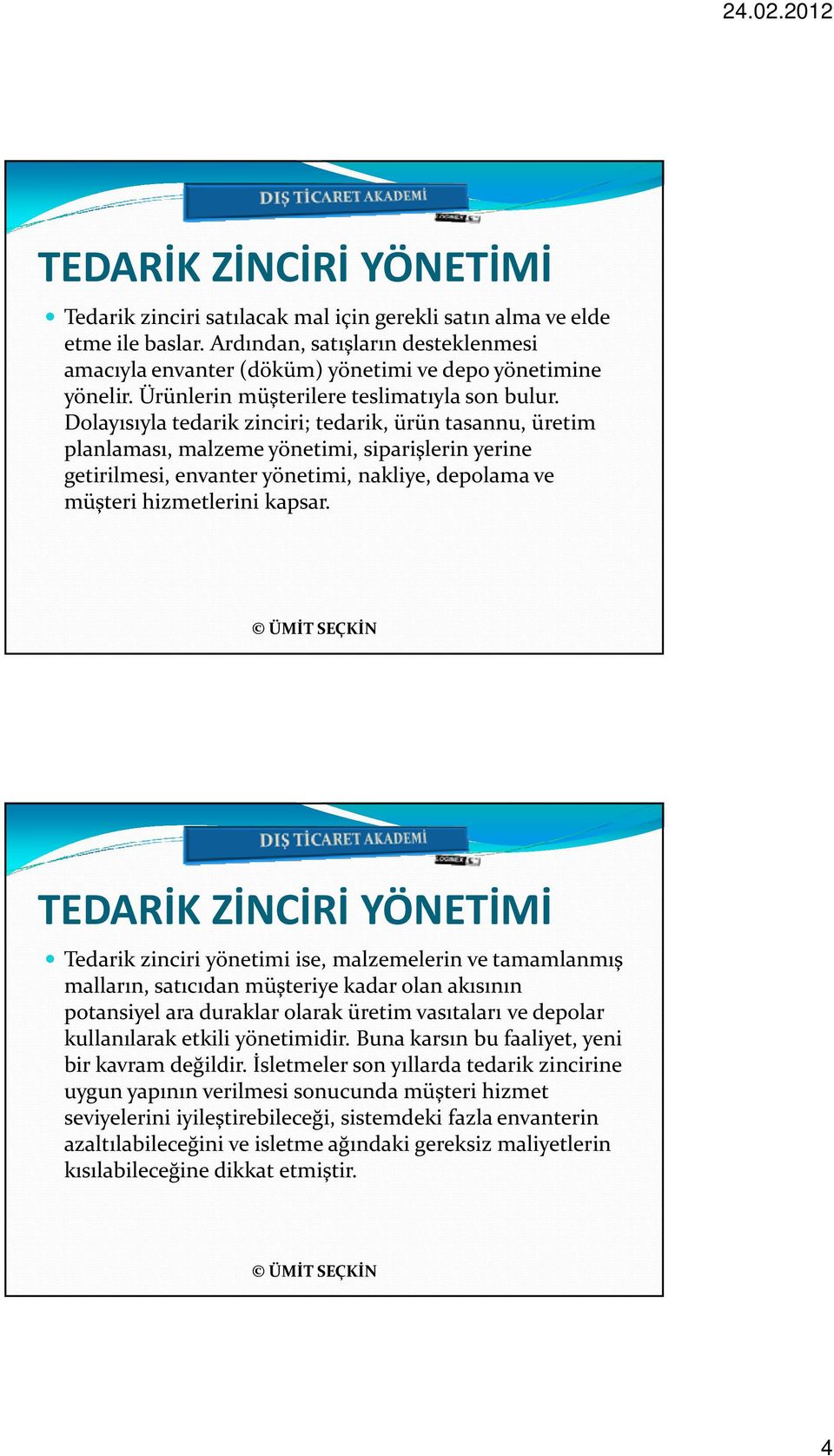 Dolayısıyla tedarik zinciri; tedarik, ürün tasannu, üretim planlaması, malzeme yönetimi, siparişlerin yerine getirilmesi, envanter yönetimi, nakliye, depolama ve müşteri hizmetlerini kapsar.